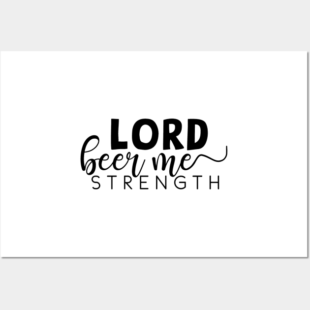 Lord beer me strength Wall Art by sunkissed